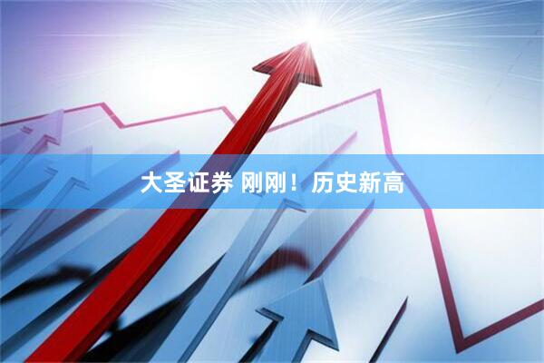 大圣证券 刚刚！历史新高