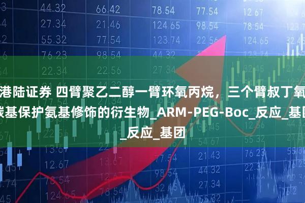港陆证券 四臂聚乙二醇一臂环氧丙烷，三个臂叔丁氧羰基保护氨基修饰的衍生物_ARM-PEG-Boc_反应_基团